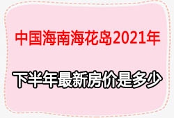 中国海南海花岛2021年下半年最新房价是多少?