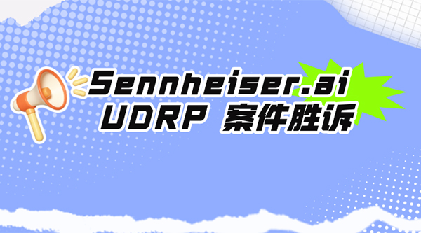 Sennheiser.ai UDRP案件胜诉，知名商标持有者获胜