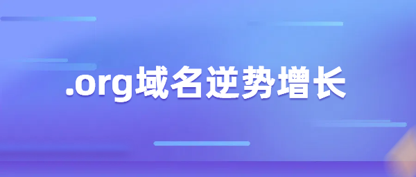 .org域名逆势增长，传统gTLD格局发生变化