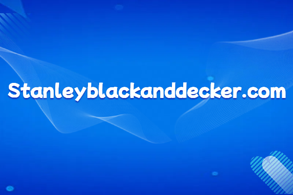 美国专业工具制造商史丹利百德:简介与官网域名解析