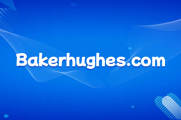 Baker Hughes, a US oil development and processing company: Introduction and Official Website