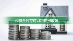 公积金封存可以租房提取吗