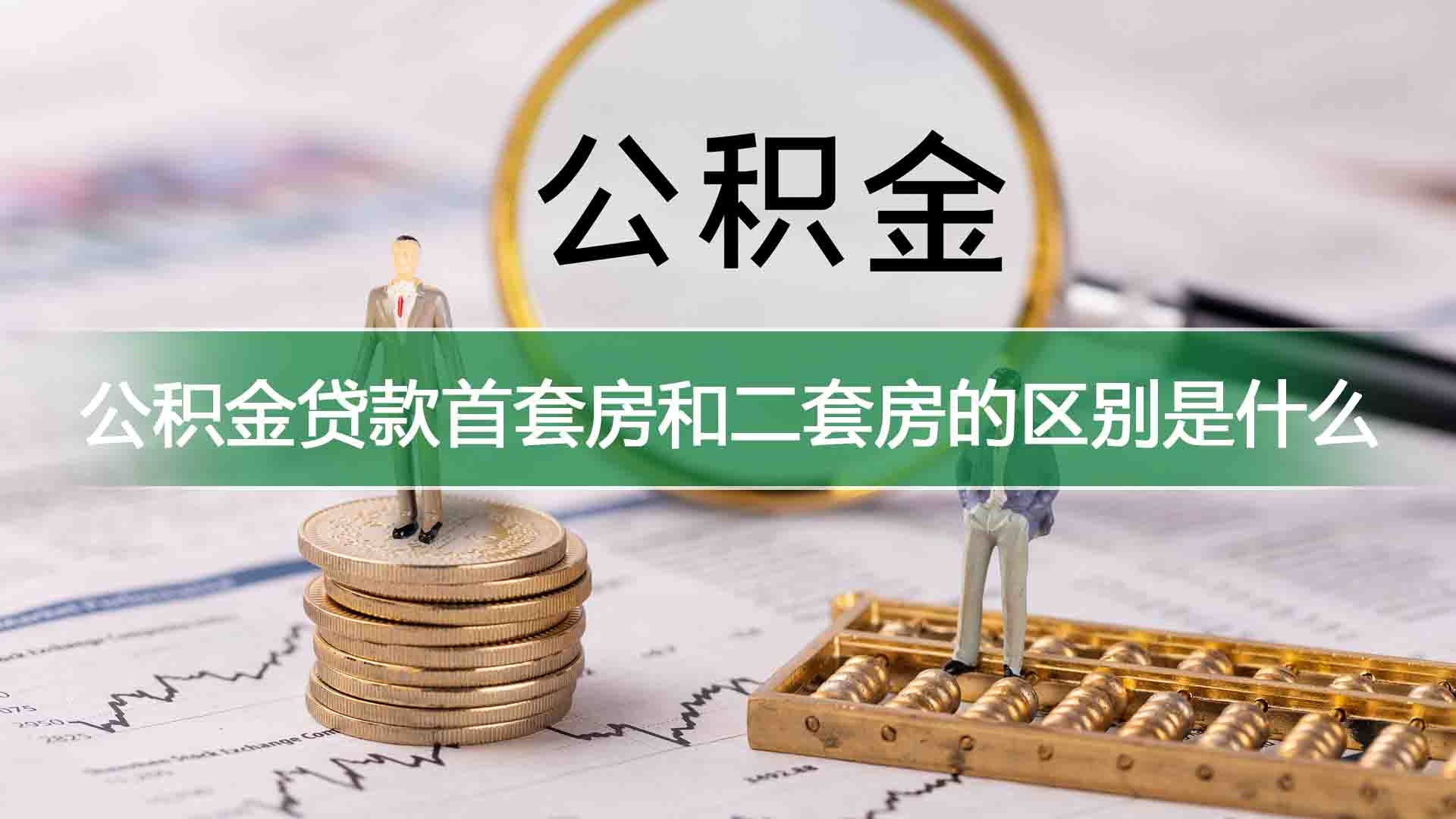 公积金贷款首套房和二套房的区别是什么