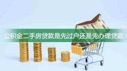 公积金二手房贷款是先过户还是先办理贷款