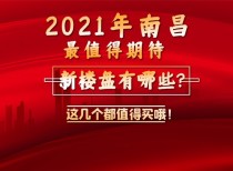 2021年南昌最值得期待的新楼盘有哪些?这几个都值得买哦!