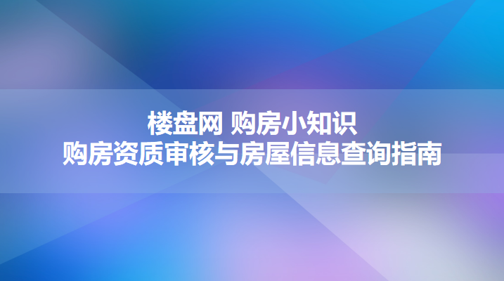 武汉市购房资质审核与房屋信息查询指南