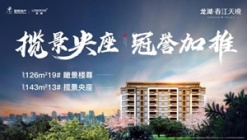 龙湖·春江天境 | 揽景央座撼市登场,难得一席,进阶品质生活