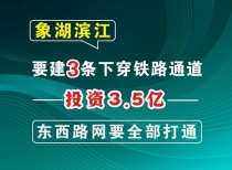 投资3.5亿！象湖滨江要建3条下穿铁路通道！东西路网要全部打通！