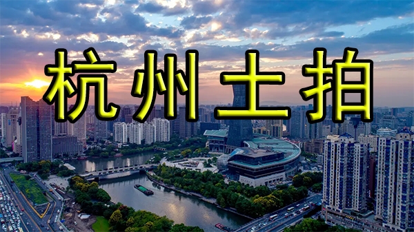 杭州首轮土拍市场热度回升 826.8亿元成交总价居全国首位