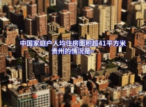 中国家庭户人均住房面积超41平方米，贵州的情况是~