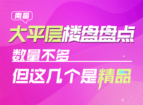 南昌大平层楼盘盘点，数量不多，但这几个是精品