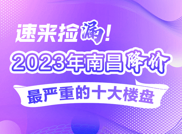 速来捡漏！2023年南昌降价最严重的十大楼盘