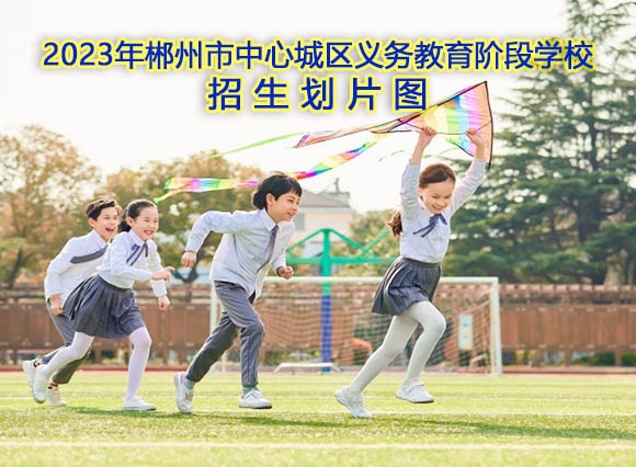 2023年郴州市中心城区义务教育阶段学校招生划片图公布