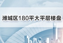 潍坊潍城区180平大平层楼盘有哪些？满足改善人士居住需求