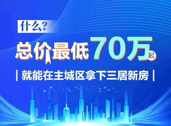 什么？总价最低70万起，就能在主城区拿下三居新房？